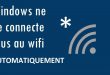 Connexion automatique impossible à un réseau WI-FI sur Windows 10