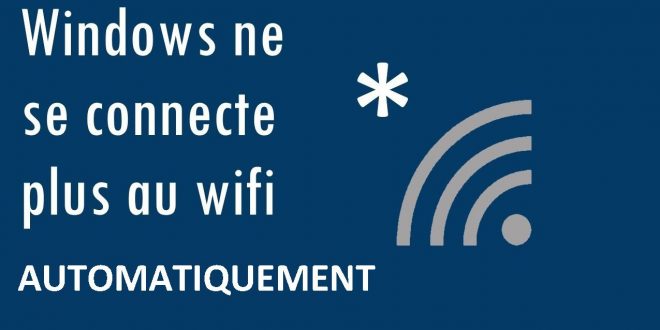 Connexion automatique impossible à un réseau WI-FI sur Windows 10