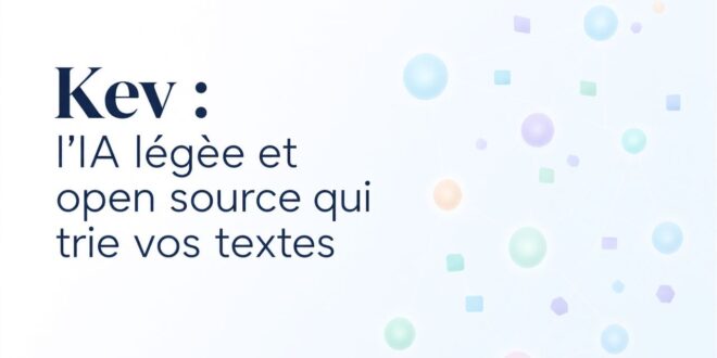 Kev l'IA légère et open source qui trie vos textes